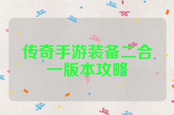 传奇手游装备二合一版本攻略
