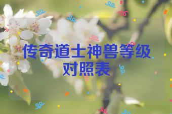 传奇道士神兽等级对照表