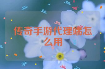 传奇手游代理端怎么用
