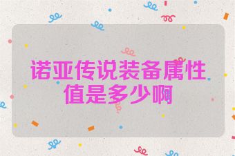 诺亚传说装备属性值是多少啊