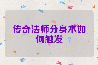 传奇法师分身术如何触发
