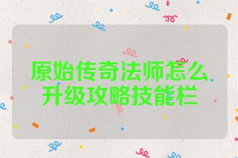 原始传奇法师怎么升级攻略技能栏