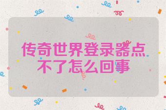 传奇世界登录器点不了怎么回事