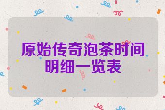 原始传奇泡茶时间明细一览表