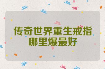 传奇世界重生戒指哪里爆最好