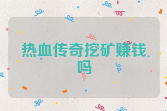 热血传奇挖矿赚钱吗