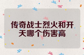 传奇战士烈火和开天哪个伤害高
