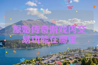 原始传奇游戏内交易功能在哪里