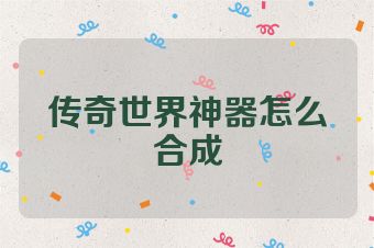 传奇世界神器怎么合成