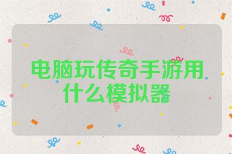 电脑玩传奇手游用什么模拟器