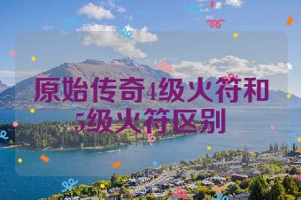 原始传奇4级火符和5级火符区别