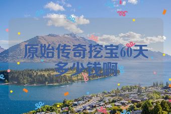 原始传奇挖宝60天多少钱啊