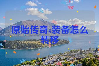 原始传奇s装备怎么转移