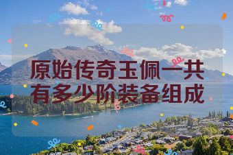 原始传奇玉佩一共有多少阶装备组成