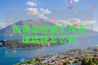 传奇永恒道士攻击速度快怎么办