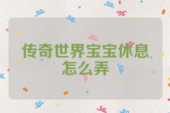 传奇世界宝宝休息怎么弄