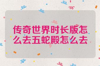 传奇世界时长版怎么去五蛇殿怎么去