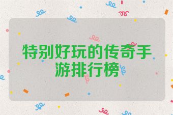特别好玩的传奇手游排行榜
