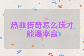 热血传奇怎么玩才能爆率高