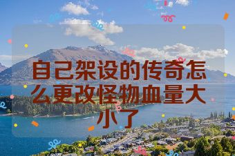 自己架设的传奇怎么更改怪物血量大小了