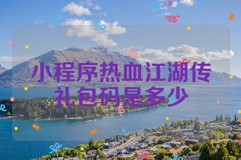 小程序热血江湖传礼包码是多少