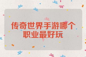 传奇世界手游哪个职业最好玩