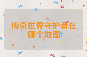 传奇世界守护者在哪个地图
