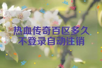 热血传奇百区多久不登录自动注销