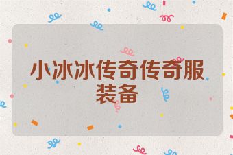 小冰冰传奇传奇服装备