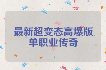 最新超变态高爆版单职业传奇