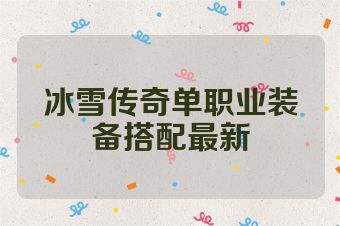 冰雪传奇单职业装备搭配最新