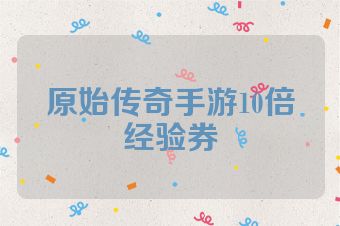 原始传奇手游10倍经验券