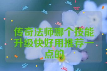 传奇法师哪个技能升级快好用推荐一点的