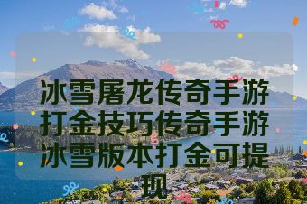 冰雪屠龙传奇手游打金技巧传奇手游冰雪版本打金可提现