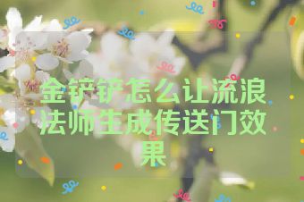 金铲铲怎么让流浪法师生成传送门效果