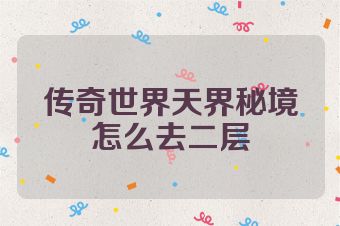 传奇世界天界秘境怎么去二层