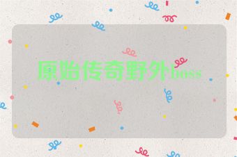 原始传奇野外boss