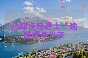热血传奇道士一晚能赚多少钱