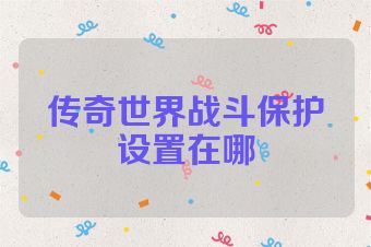 传奇世界战斗保护设置在哪