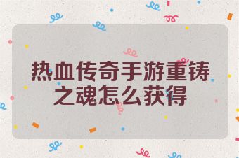 热血传奇手游重铸之魂怎么获得