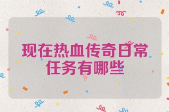 现在热血传奇日常任务有哪些