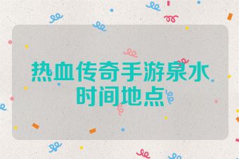 热血传奇手游泉水时间地点