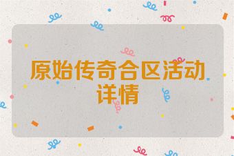 原始传奇合区活动详情