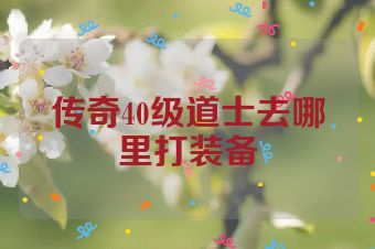 传奇40级道士去哪里打装备
