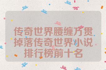 传奇世界腰缠万贯掉落传奇世界小说排行榜前十名