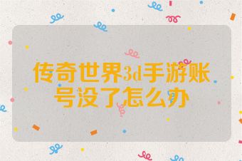 传奇世界3d手游账号没了怎么办