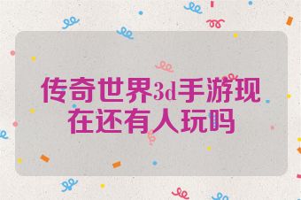 传奇世界3d手游现在还有人玩吗