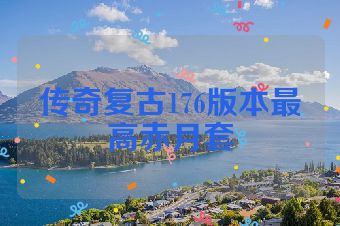 传奇复古176版本最高赤月套