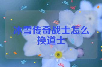 冰雪传奇战士怎么换道士