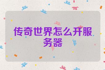 传奇世界怎么开服务器